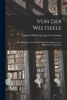 Paperback Von Der Weltseele: Eine Hypothese Der Höhern Physik Zur Erklärung Des Allgemeinen Organismus Book