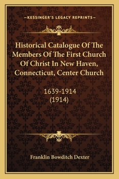 Paperback Historical Catalogue Of The Members Of The First Church Of Christ In New Haven, Connecticut, Center Church: 1639-1914 (1914) Book