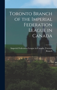 Hardcover Toronto Branch of the Imperial Federation League in Canada [microform] Book
