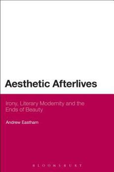 Paperback Aesthetic Afterlives: Irony, Literary Modernity and the Ends of Beauty Book
