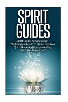 Paperback Spirit Guides: Spirit Guides For Beginners: The Complete Guide To Contacting Your Spirit Guide And Communicating With The Spirit Worl Book