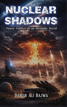 Nuclear Shadows: Power Politics in an Unstable World