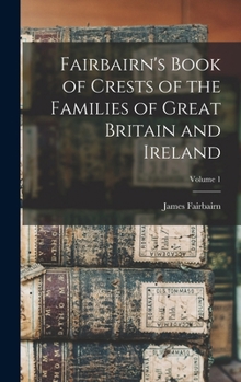 Hardcover Fairbairn's Book of Crests of the Families of Great Britain and Ireland; Volume 1 Book