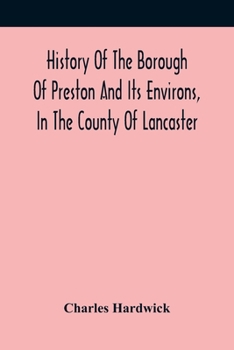 Paperback History Of The Borough Of Preston And Its Environs, In The County Of Lancaster Book