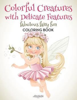 Paperback Colorful Creatures with Delicate Features: Fabulous Fairy Fun Coloring Book