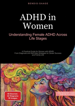 ADHD in Women: Understanding Female ADHD Across Life Stages: A Practical Guide for Women with ADHD: From Diagnosis and Self-Help Strategies to Career Success and Family Life