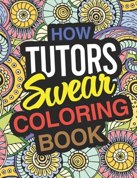 Paperback How Tutors Swear Coloring Book: Coloring Books For Academic Tutors Book