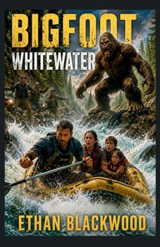 BIGFOOT - Whitewater: A Cryptid Survival Thriller Action Adventure (Bigfoot Adventure Novellas)