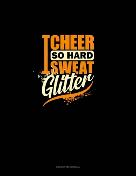 I Cheer So Hard I Sweat Glitter: Accounts Journal