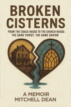 Broken Cisterns: From the Crack House to the Church House: The Same Thirst, the Same Savior