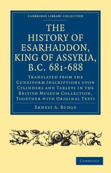 Paperback The History of Esarhaddon (Son of Sennacherib) King of Assyria, B.C. 681-688: Translated from the Cuneiform Inscriptions Upon Cylinders and Tablets in Book