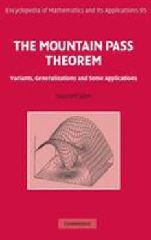 The Mountain Pass Theorem : Variants, Generalizations and Some Applications - Book #95 of the Encyclopedia of Mathematics and its Applications
