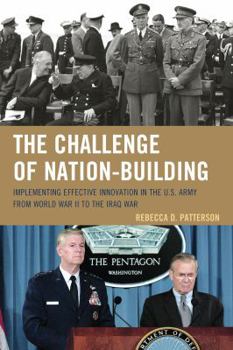 Hardcover The Challenge of Nation-Building: Implementing Effective Innovation in the U.S. Army from World War II to the Iraq War Book