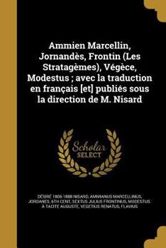 Paperback Ammien Marcellin, Jornandès, Frontin (Les Stratagèmes), Végèce, Modestus; avec la traduction en français [et] publiés sous la direction de M. Nisard [French] Book