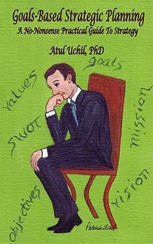 Paperback Goals-Based Strategic Planning: A No-Nonsense Practical Guide to Strategy Book