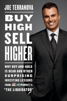 Hardcover Buy High, Sell Higher: Why Buy-And-Hold Is Dead and Other Investing Lessons from Cnbc's the Liquidator Book