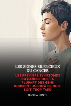Les signes silencieux du cancer: Les premiers symptômes du cancer que la plupart des gens ignorent jusqu'à ce qu'il soit trop tard (French Edition)