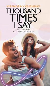 Thousand Times I Say: 287 Love Poems That Defines Sacred Love