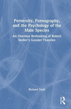 Hardcover Perversity, Pornography, and the Psychology of the Male Species: An Overdue Rethinking of Robert Stoller's Gender Theories Book