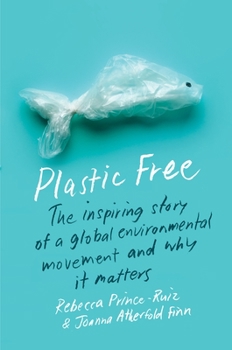 Hardcover Plastic Free: The Inspiring Story of a Global Environmental Movement and Why It Matters Book