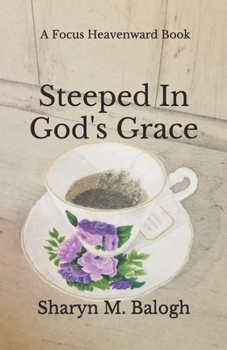 Paperback Steeped In God's Grace: A Focus Heavenward Book