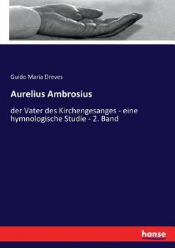 Paperback Aurelius Ambrosius: der Vater des Kirchengesanges - eine hymnologische Studie - 2. Band [German] Book