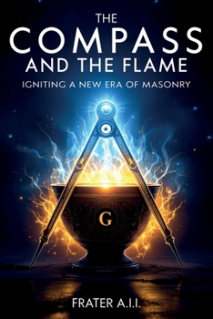 Paperback The Compass and The Flame - Igniting a New Era of Freemasonry Book