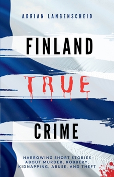 Paperback Finland True Crime: Harrowing short stories about murder, robbery, kidnapping, abuse, and theft Book