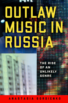 Hardcover Outlaw Music in Russia: The Rise of an Unlikely Genre Book