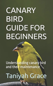 CANARY BIRD GUIDE FOR BEGINNERS: Understanding canary bird and their maintenance