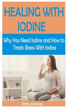 Paperback Healing with Iodine: Why You Need Iodine And How To Treats illness With Iodine Book