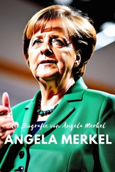 Angela Merkel: die Biografie von Angela Merkel (German Edition)