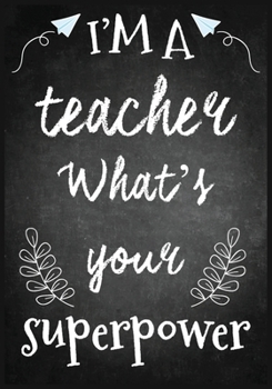 I'm a Teacher: Great for Teacher Appreciation/Thank You/Retirement/Year End Gift (Inspirational Notebooks for Teachers)