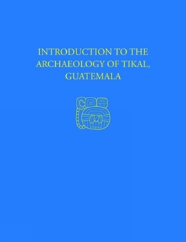 Hardcover Introduction to the Archaeology of Tikal, Guatemala: Tikal Report 12 Book