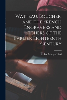 Paperback Watteau, Boucher, and the French Engravers and Etchers of the Earlier Eighteenth Century Book