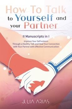Paperback HOW TO TALK TO YOURSELF AND YOUR PARTNER (II in I): Improve Your Self-esteem Through a Healthy Talk and Heal Your Connection with Your Partner with Ef Book