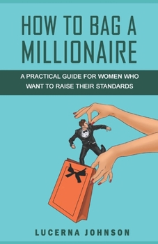 Paperback How to Bag a Millionaire: A practical guide for women who want to raise their standards Book