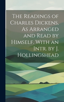 Hardcover The Readings of Charles Dickens, As Arranged and Read by Himself. With an Intr. by J. Hollingshead Book