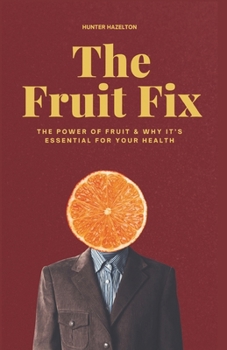 The Fruit Fix: The Power of Fruit & Why It’s Essential for Your Health (Ultimate Fruit Health)