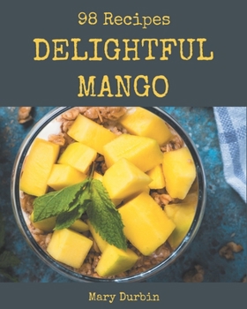 Paperback 98 Delightful Mango Recipes: A Mango Cookbook that Novice can Cook Book