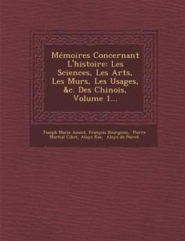 Paperback Mémoires Concernant L'histoire: Les Sciences, Les Arts, Les M&#156;urs, Les Usages, &c. Des Chinois, Volume 1... [French] Book