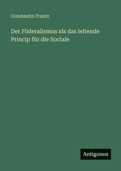 Der Föderalismus als das leitende Princip für die Sociale