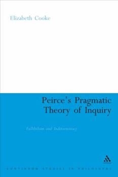 Hardcover Peirce's Pragmatic Theory of Inquiry: Fallibilism and Indeterminacy Book
