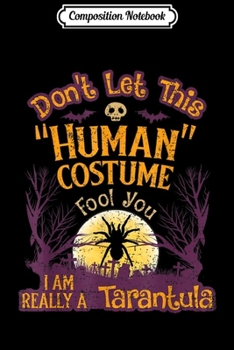 Composition Notebook: Don't Let Human Costume Fool You I'm Really Tarantula  Journal/Notebook Blank Lined Ruled 6x9 100 Pages