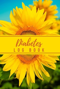 Diabetes Log Book: 2 year diabetic blood sugar glucose pressure log book record and test daily book for diabetics and food journal / Small 6" x 9"  ( Beautiful Sunflower Design)