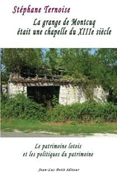 Paperback La grange de Montcuq était une chapelle du XIIIe siècle: Le patrimoine lotois et les politiques du patrimoine [French] Book