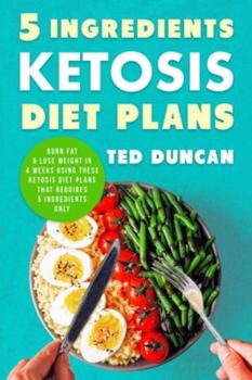 Paperback 5 Ingredients Ketosis Diet Plans: Burn Fat & Lose Weight In 4 Weeks Using These Ketosis Diet Plans That Requires 5 Ingredients Only Book