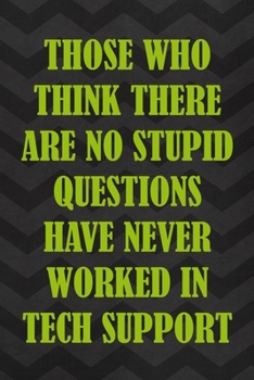 Paperback Those Who Think There Are No Stupid Questions Never Worked In Tech Support: Tech Support Notebook Journal Composition Blank Lined Diary Notepad 120 Pa Book