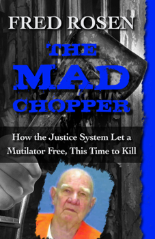 Paperback The Mad Chopper: How the Justice System Let a Mutilator Free, This Time to Kill Book