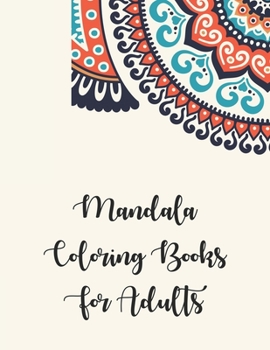Mandala Coloring Books For Adults: Mandala Coloring Books For Adults, Mandala Coloring Books For Adults. 50 Story Paper Pages. 8.5 in x 11 in Cover.